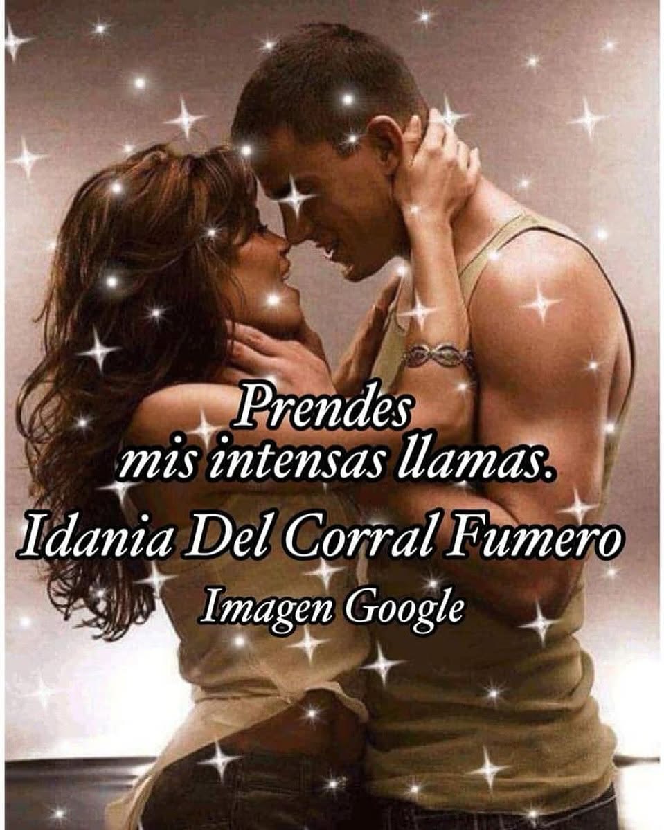 Prendes mis intensas llamas.