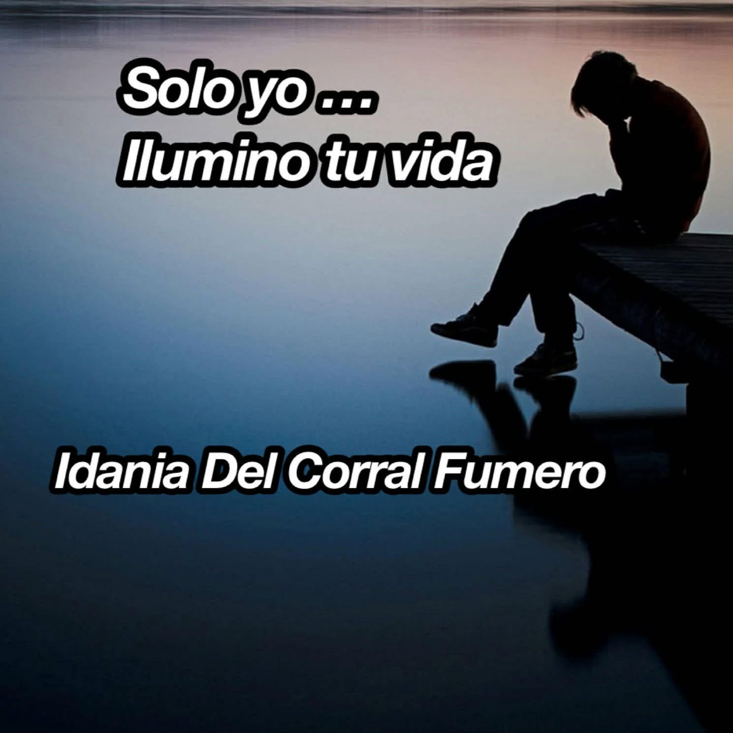 Solo yo ilumino tu vida.